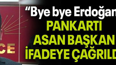 “Bye bye Erdoğan” PANKARTI ASAN BAŞKAN İFADEYE ÇAĞRILDI